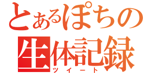 とあるぽちの生体記録（ツイート）