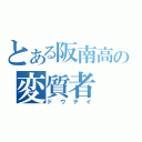 とある阪南高の変質者（ドウテイ）