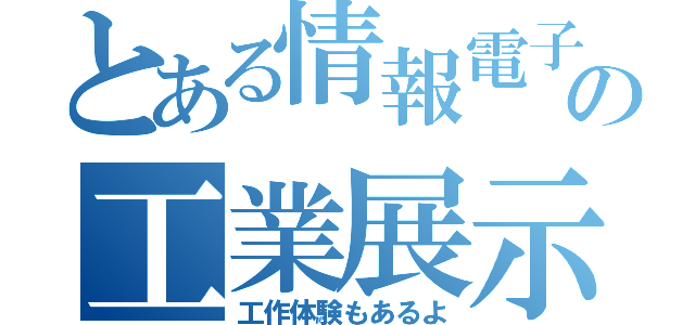 とある情報電子科の工業展示（工作体験もあるよ）