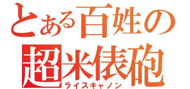 とある百姓の超米俵砲（ライスキャノン）