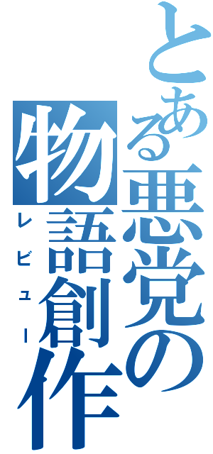 とある悪党の物語創作（レビュー）