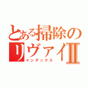 とある掃除のリヴァイ兵長Ⅱ（インデックス）