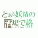 とある妖精の酒場で格闘（ドンジャラホイ）