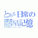 とある日常の流星記憶（思い出してみなよ・・・）