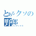 とあるクソの野郎（インデックス）