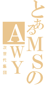 とあるＭＳのＡＷＹ（次世代集団）