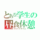 とある学生の昼食休憩（ブレイクタイム）