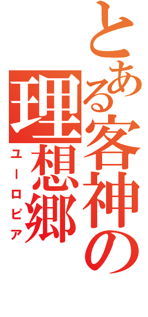 とある客神の理想郷（ユーロピア）