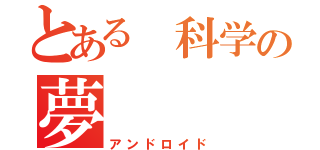 とある 科学の夢（アンドロイド）