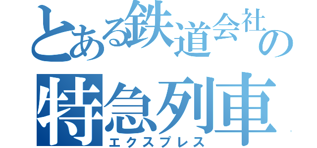 とある鉄道会社の特急列車（エクスプレス）