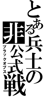 とある兵士の非公式戦（ブラックオプス）