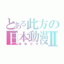 とある此方の日本動漫Ⅱ（超強之作）