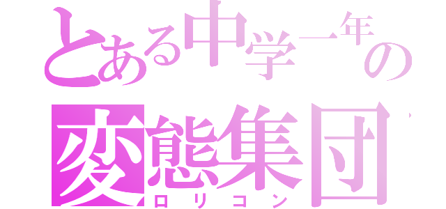 とある中学一年の変態集団（ロリコン）