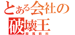 とある会社の破壊王（股 尾 前 科）