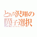 とある沢翔の菓子選択（ポテチチップス）