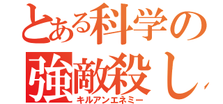 とある科学の強敵殺し（キルアンエネミー）