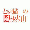 とある猫の風林火山（あかさたな）