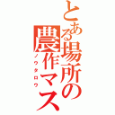 とある場所の農作マスター（ノウタロウ）