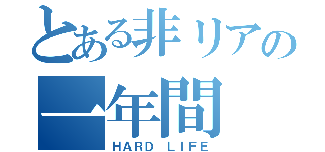 とある非リアの一年間（ＨＡＲＤ ＬＩＦＥ）