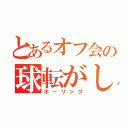 とあるオフ会の球転がし（ボーリング）