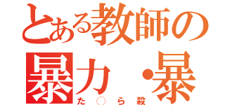 とある教師の暴力・暴言（た◯ら殺）