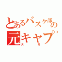 とあるバスケ部の元キャプテン（大将）