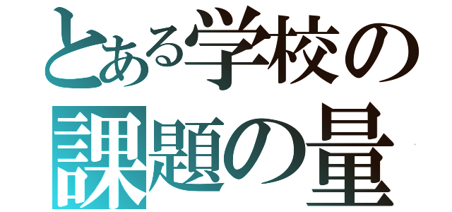 とある学校の課題の量（）