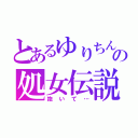 とあるゆりちんの処女伝説（抱いて…）