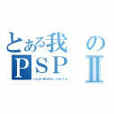 とある我のＰＳＰ Ⅱ（ｒｍ＿３ｒ＠ｙａｈｏｏ．ｃｏｍ．ｔｗ）