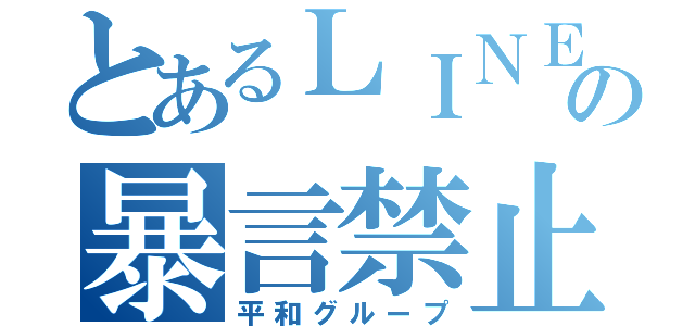 とあるＬＩＮＥグループの暴言禁止（平和グループ）