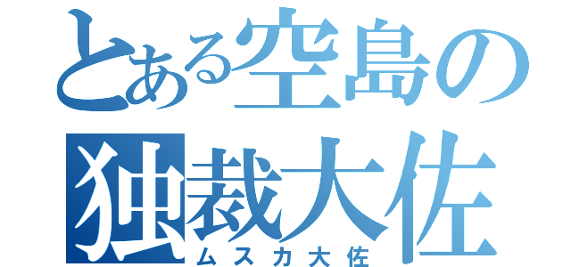 とある空島の独裁大佐（ムスカ大佐）