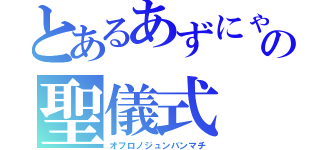 とあるあずにゃんの聖儀式（オフロノジュンバンマチ）