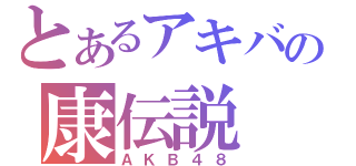 とあるアキバの康伝説（ＡＫＢ４８）