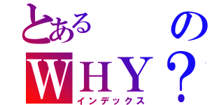 とあるのＷＨＹ？（インデックス）