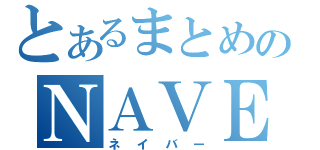 とあるまとめのＮＡＶＥＲ（ネイバー）