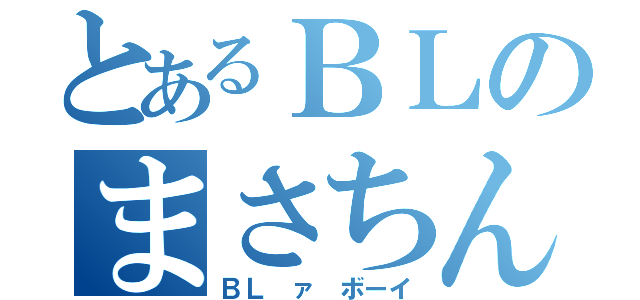 とあるＢＬのまさちん（ＢＬ　ァ　ボーイ）