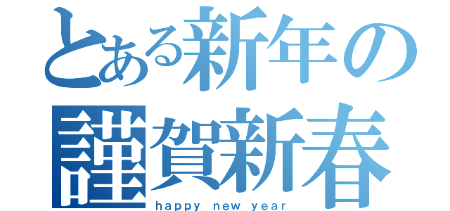 とある新年の謹賀新春（ｈａｐｐｙ ｎｅｗ ｙｅａｒ）