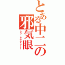 とある中二の邪気眼（クッ、オサマレ…！）