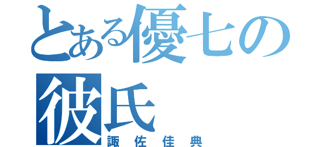 とある優七の彼氏（諏佐佳典）