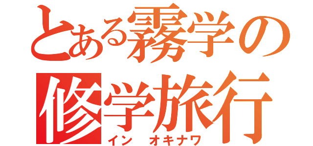 とある霧学の修学旅行（イン オキナワ）