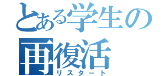 とある学生の再復活（リスタート）