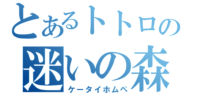 とあるトトロの迷いの森（ケータイホムペ）