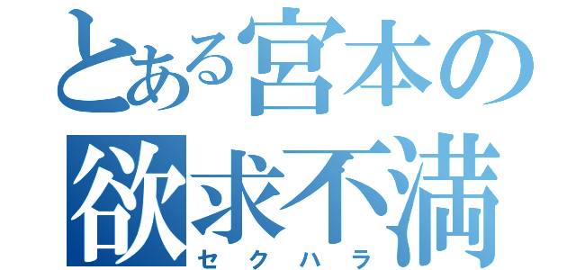 とある宮本の欲求不満（セクハラ）