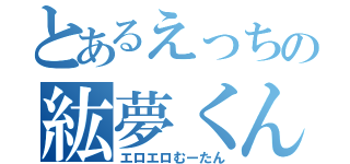 とあるえっちの紘夢くん（エロエロむーたん）