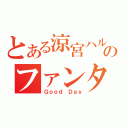 とある涼宮ハルヒのファンタジー（Ｇｏｏｄ Ｄａｙ）