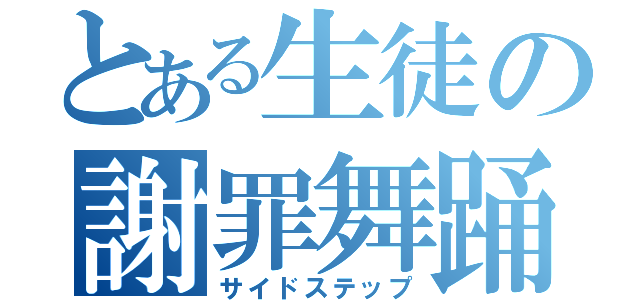 とある生徒の謝罪舞踊（サイドステップ）