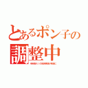 とあるポン子の調整中（半自動ＡＩの放送事故が娯楽に）