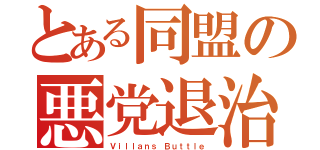 とある同盟の悪党退治（Ｖｉｌｌａｎｓ Ｂｕｔｔｌｅ）