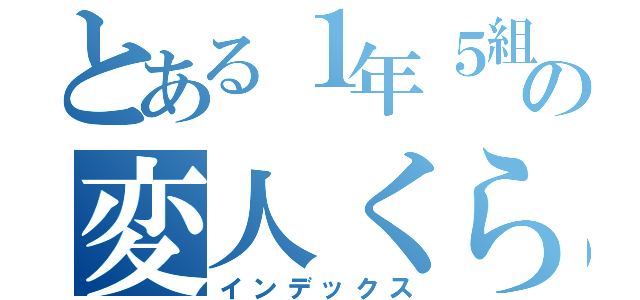 とある１年５組の変人くらす（インデックス）