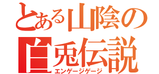 とある山陰の白兎伝説（エンゲージゲージ）